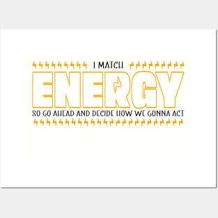 I Match Energy So Go Ahead and Decide How We Gonna Act, Positive Quote Posters and Art